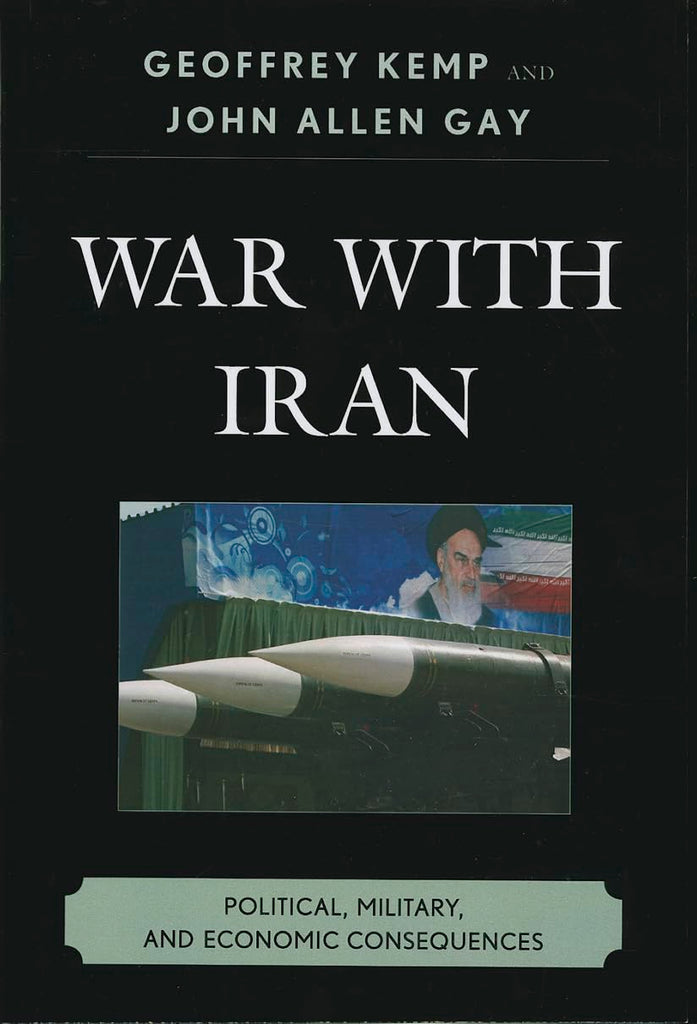 War With Iran: Political, Military, and Economic Consequences by John Allen Gay and Geoffrey Kemp