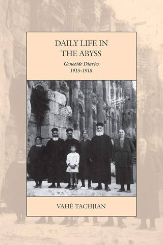 Daily Life in the Abyss: Genocide Diaries, 1915-1918 by Vahe Tachjian