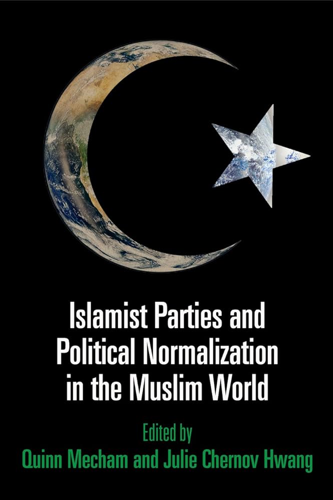 Islamist Parties and Political Normalization in the Muslim World Edited by Quinn Mecham and Julie Chernov Hwang