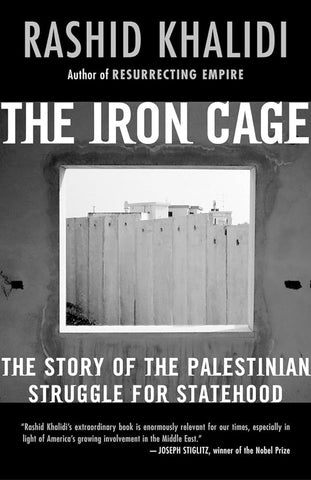 The Iron Cage: The Story of the Palestinian Struggle for Statehood by Rashid Khalidi