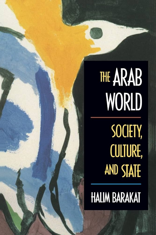 The Arab World: Society, Culture, and State by Halim Barakat