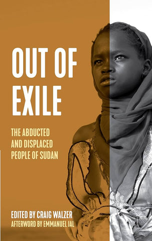 Out of Exile: Narratives from the Abducted and Displaced People of Sudan Edited by Craig Walzer