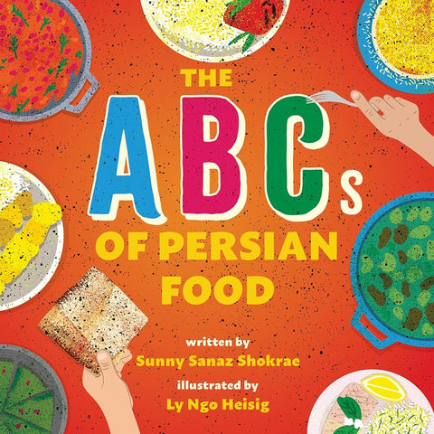 The ABCs of Persian Food: A Picture Book by Sunny Sanaz Shokrae and Ly Ngo Heisig