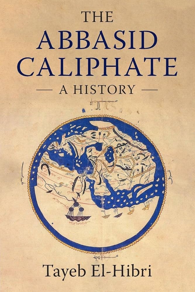 The Abbasid Caliphate: A History by Tayeb El-Hibri