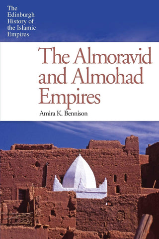 The Almoravid and Almohad Empires by Amira K. Bennison