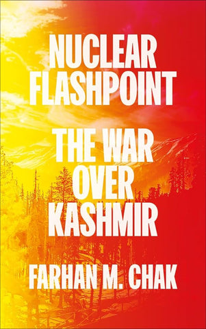 Nuclear Flashpoint: The War Over Kashmir by Farhan M. Chak