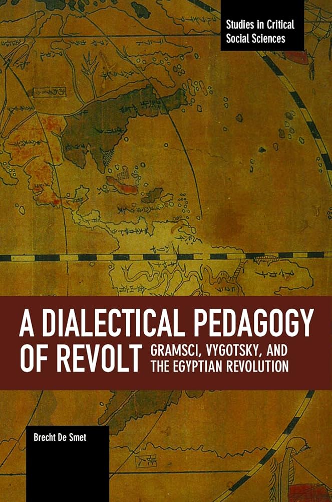 A Dialectical Pedagogy of Revolt: Gramsci, Vygotsky, and the Egyptian Revolution by Brecht De Smet