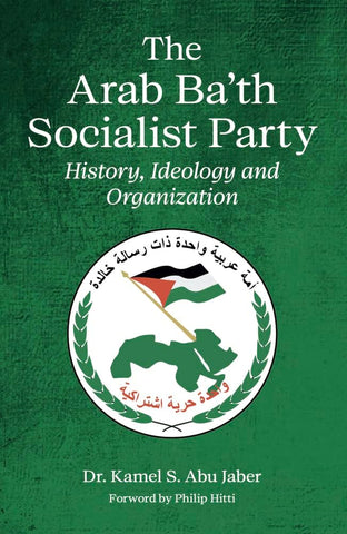 The Arab Ba'th Socialist Party: History, Ideology and Organization by Dr. Kamel S. Abu Jaber