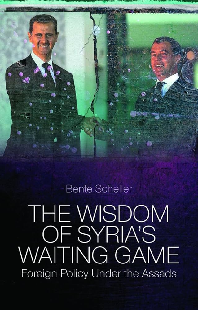 The Wisdom of Syria's Waiting Game: Foreign Policy Under the Assads by Bente Scheller