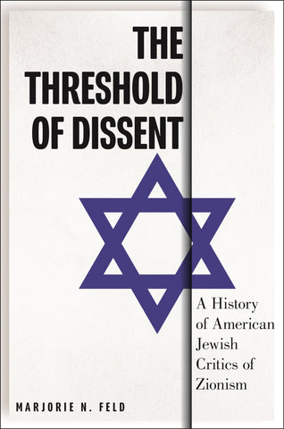 The Threshold of Dissent: A History of American Jewish Critics of Zionism by Marjornie N. Feld