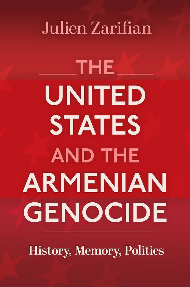 The United States and the Armenian Genocide: History, Memory, Politics by Julien Zarifian