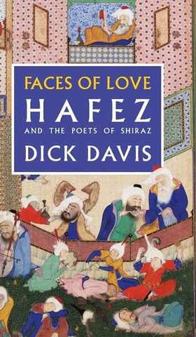 Faces of Love: Hafez and the Poets of Shiraz Translated by Dick Davis