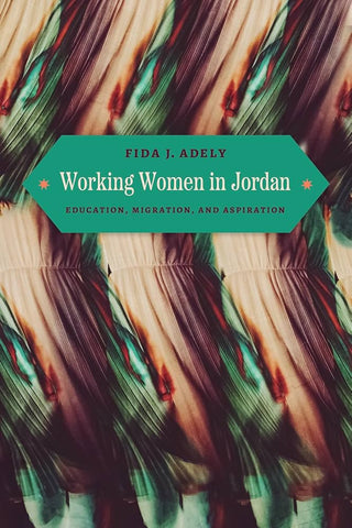 return to list Working Women in Jordan: Education, Migration, and Aspiration by Fida J. Adely