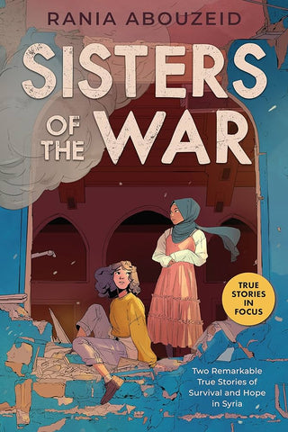 Sisters of the War: Two Remarkable True Stories of Survival and Hope in Syria by Rania Abouzeid