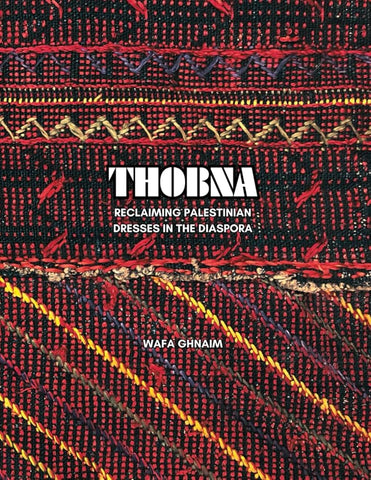 THOBNA: Reclaiming Palestinian Dresses in the Diaspora by Wafa Ghnaim