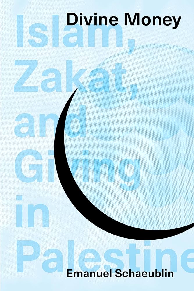 Divine Money: Islam, Zakat, and Giving in Palestine by Emanuel Schaeublin