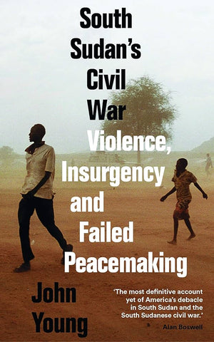 South Sudan's Civil War: Violence, Insurgency and Failed Peacemaking by John Young