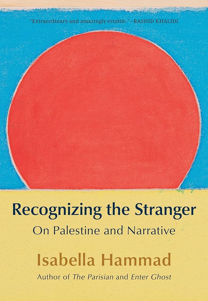 Recognizing the Stranger: On Palestine and Narrative by Isabella Hammad