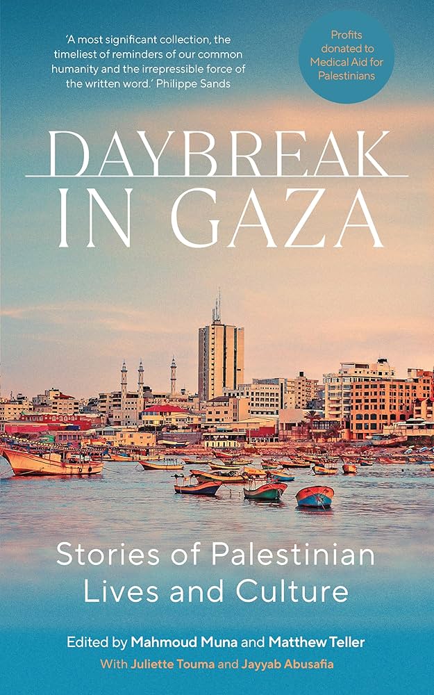 Daybreak in Gaza: Stories of Palestinian Lives and Culture Edited by Mahmoud Muna and Matthew Teller