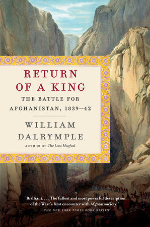 Return of a King: The Battle for Afghanistan, 1839-42 by William Dalrymple