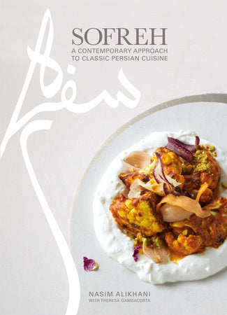 Sofreh: A Contemporary Approach to Classic Persian Cuisine: A Cookbook by Nasim Alikhani with Theresa Gambacorta