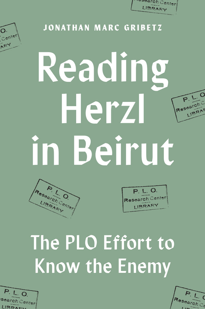 Reading Herzl in Beirut: The PLO Effort to Know the Enemy by Jonathan Marc Gribetz