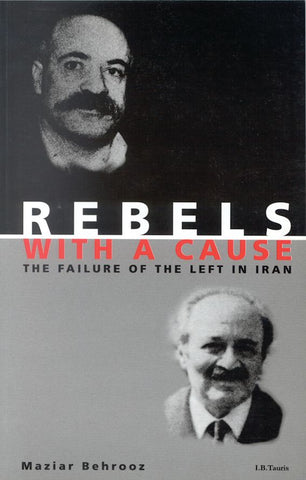 Rebels with a Cause: The Failure of the Left in Iran by Maziar Behrooz