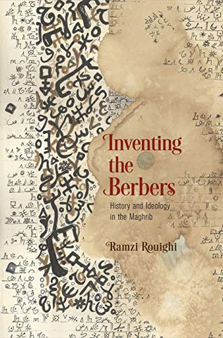 Inventing the Berbers: History and Ideology in the Maghrib by Ramzi Rouighi