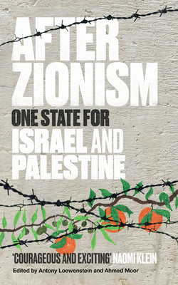 After Zionism Edited by Anthony Loewenstein and Ahmed Moor