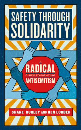 Safety Through Solidarity: A Radical Guide to Fighting Antisemitism by Shane Burley and Ben Lorber