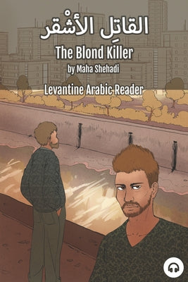 The Blond Killer: Levantine Arabic Reader (Lebanese Arabic) by Maha Shehadi