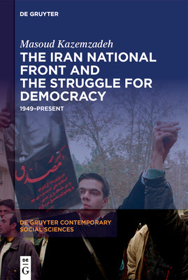 The Iran National Front and the Struggle for Democracy: 1949-Present by Masoud Kazemzadeh