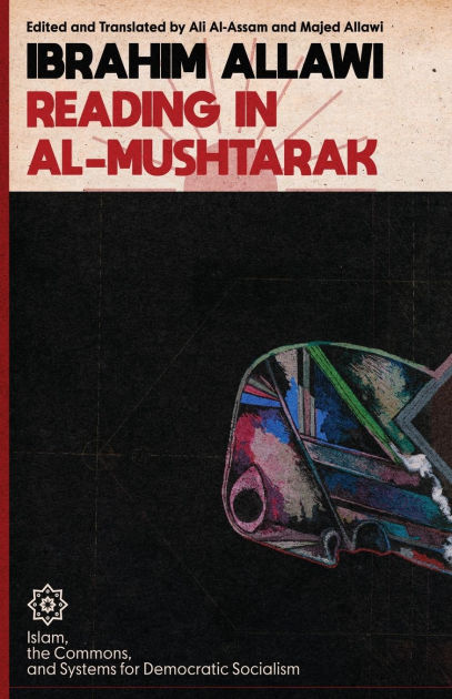 Reading in Al-Mushtarak: A System for Democratic Socialism by Ibrahim Allawi, Edited and Translated by Ali Al-Assam and Majed Allawi