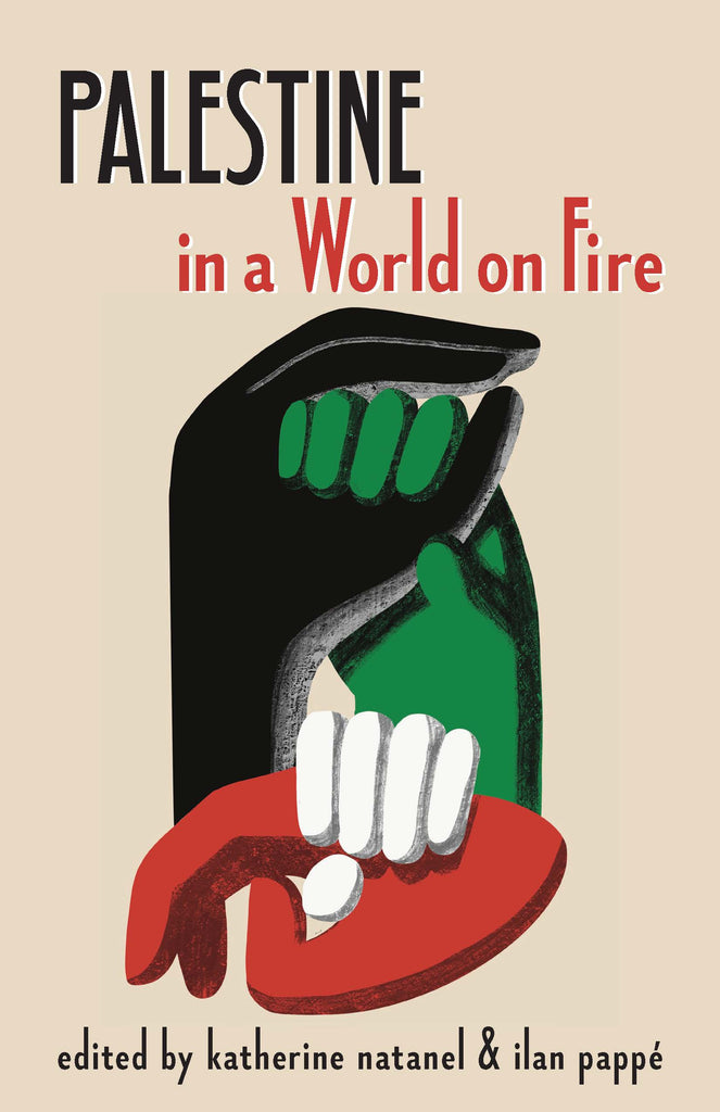 Palestine in a World on Fire Edited by Katherine Natanel and Ilan Pappe