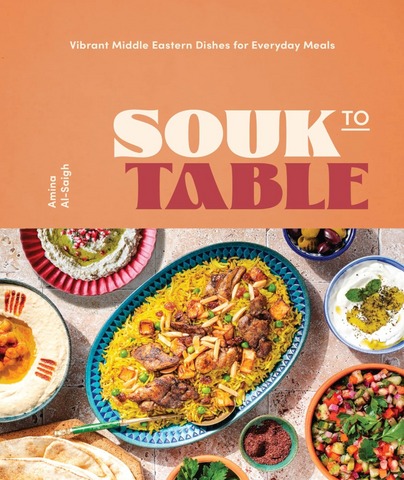 Souk to Table: Vibrant Middle Eastern Dishes for Everyday Meals by Amina Al-Saigh