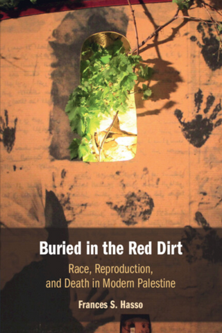 Buried in the Red Dirt: Race, Reproduction, and Death in Modern Palestine by Frances S. Hasso