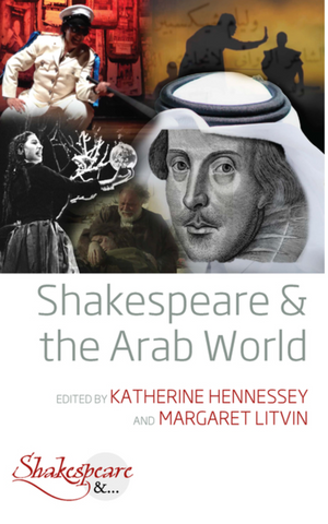 Shakespeare and the Arab World Edited by Katherine Hennessey and Margaret Litvin