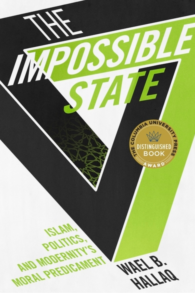 Impossible State: Islam, Politics, and Modernity's Moral Predicament by Wael B. Hallaq