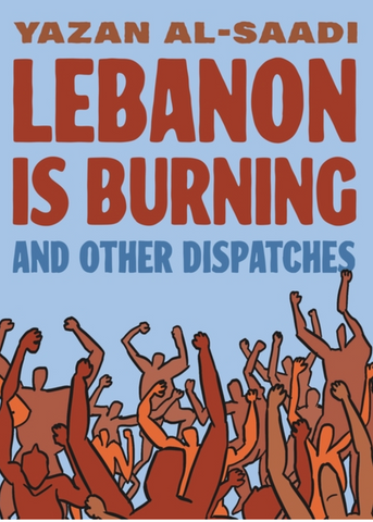 Lebanon Is Burning and Other Dispatches by Yazan Al-Saadi