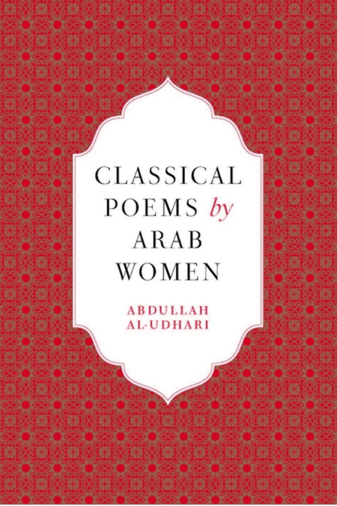 Classical Poems by Arab Women: A Bilingual Anthology (2024 edition) edited by Abdullah Al-Udhari