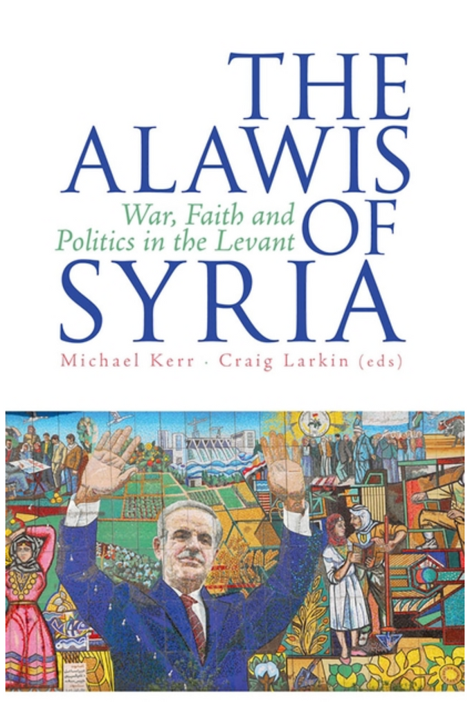 The Alawis of Syria: War, Faith and Politics in the Levant by Michael Kerr and Craig Larkin