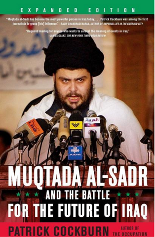 Muqtada Al-Sadr and the Battle for the Future of Iraq (Expanded) by Patrick Cockburn