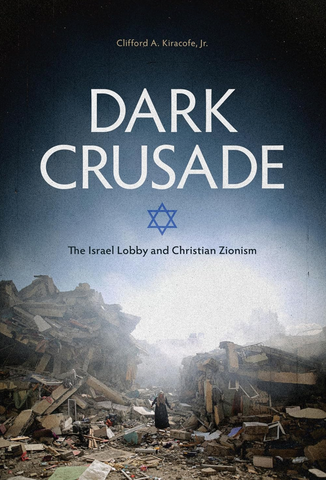 Dark Crusade: The Israel Lobby and Christian Zionism by Clifford A. Kiracofe Jr.