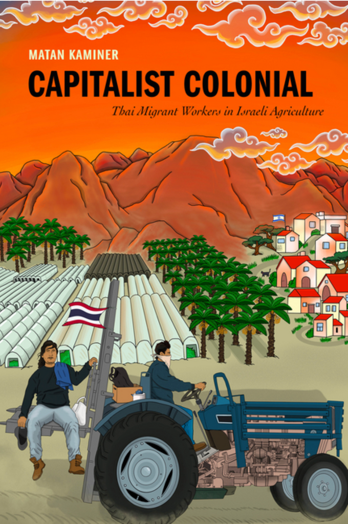 Capitalist Colonial: Thai Migrant Workers in Israeli Agriculture by Matan Kaminer