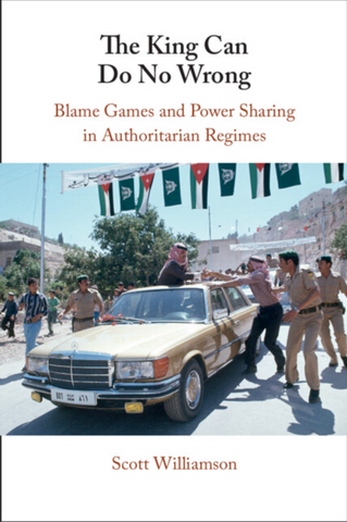 The King Can Do No Wrong: Blame Games and Power Sharing in Authoritarian Regimes by Scott Williamson