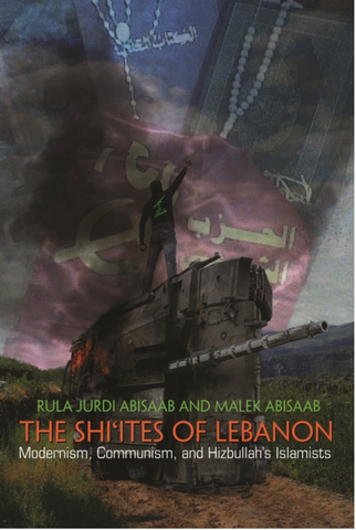 The Shi'ites of Lebanon: Modernism, Communism, and Hizbullah's Islamists by Rula Jurdi Abisaab and Malek Abisaab