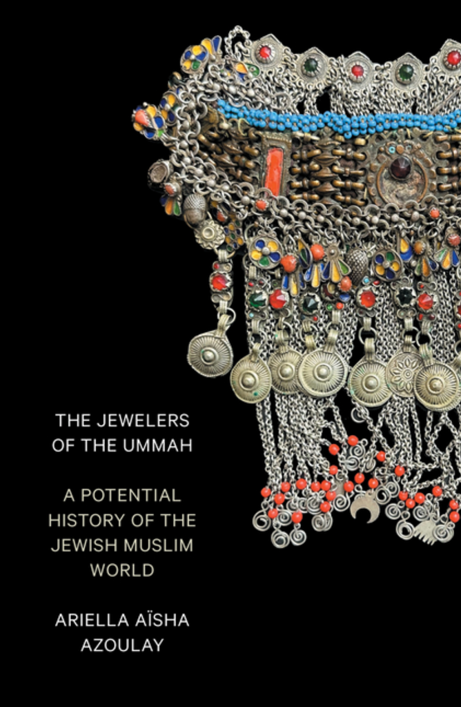 The Jewelers of the Ummah: A Potential History of the Jewish Muslim World by Ariella Aisha Azoulay