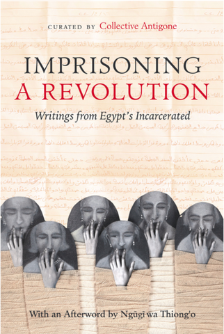 Imprisoning a Revolution: Writings from Egypt's Incarcerated by Collective Antigone