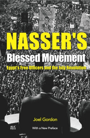 Nasser's Blessed Movement: Egypt's Free Officers and the July Revolution by Joel Gordon