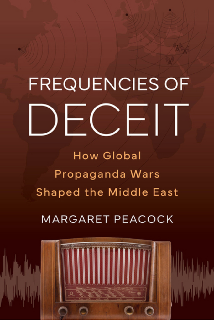 Frequencies of Deceit: How Global Propaganda Wars Shaped the Middle East by Margaret Peacock